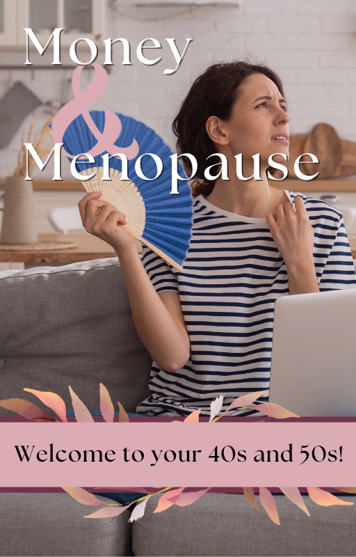 Money & Menopause: Welcome to your 40s & 50s!